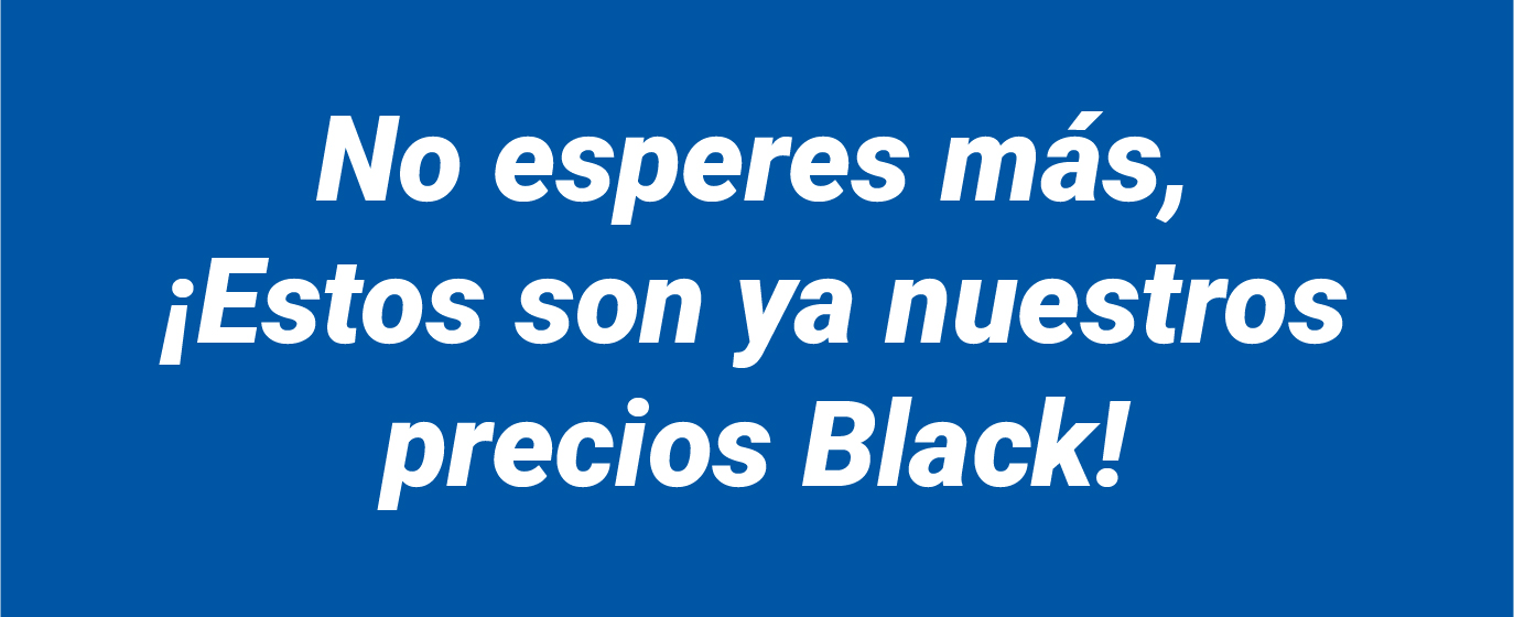 No esperes más, ¡Estos son ya nuestros precios Black!